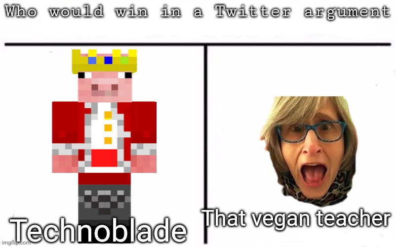 Pitting random mfs against each other | That vegan teacher; Technoblade | image tagged in pitting random mfs against each other | made w/ Imgflip meme maker