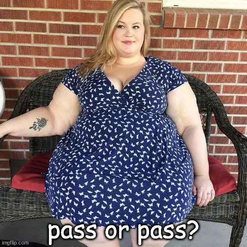 Big woman | pass or pass? | image tagged in big woman | made w/ Imgflip meme maker