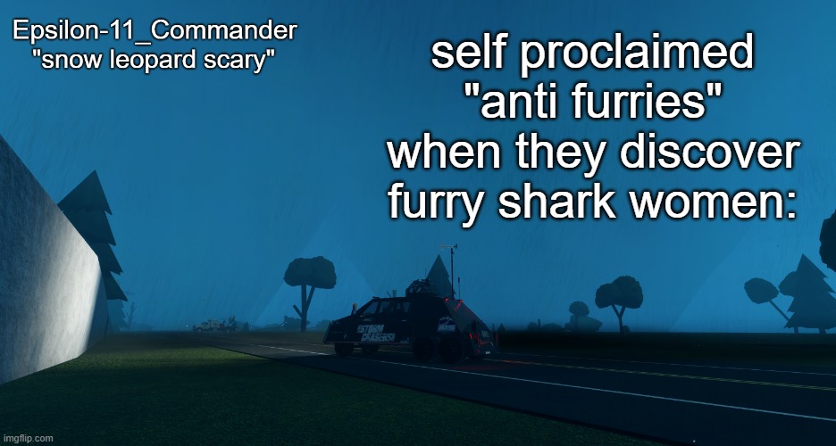 Epsilon-11_Commander's "snow leopard scary" temp | self proclaimed "anti furries" when they discover furry shark women: | image tagged in epsilon-11_commander's snow leopard scary temp | made w/ Imgflip meme maker