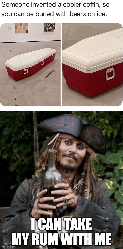 TO THE AFTERLIFE | I CAN TAKE MY RUM WITH ME | image tagged in jack sparrow with rum,alcohol,beer,cooler | made w/ Imgflip meme maker