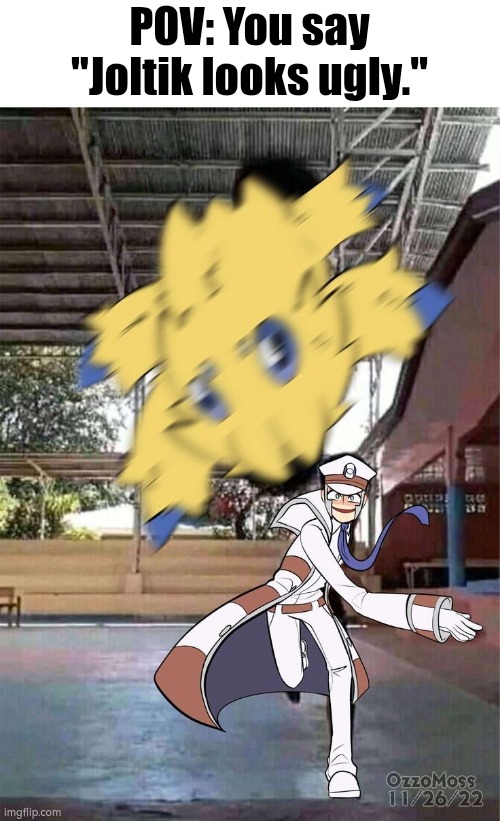 Weak? Yes. Ugly? No! | POV: You say "Joltik looks ugly." | image tagged in pov,joltik | made w/ Imgflip meme maker