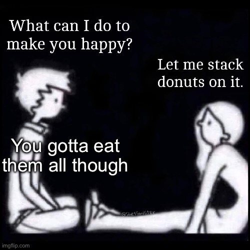 Donuts make her happy | You gotta eat them all though | image tagged in donuts,happy | made w/ Imgflip meme maker