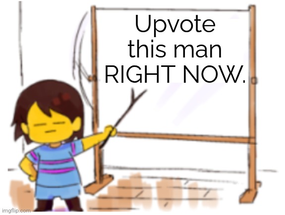 Frisk Sign | Upvote this man RIGHT NOW. | image tagged in frisk sign | made w/ Imgflip meme maker