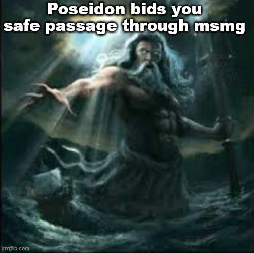 poseidon | Poseidon bids you safe passage through msmg | image tagged in poseidon | made w/ Imgflip meme maker