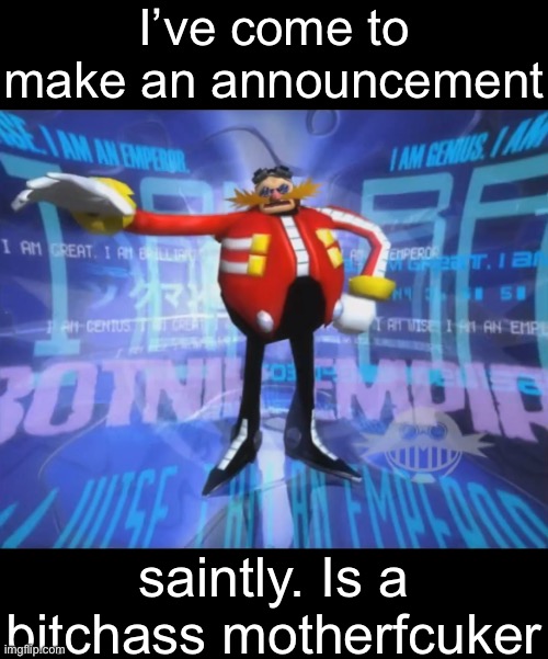 Im making a call out post on my Twitter dot com… idk where I was going with this honestly | I’ve come to make an announcement; saintly. Is a bitchass motherfcuker | image tagged in eggman's announcement | made w/ Imgflip meme maker