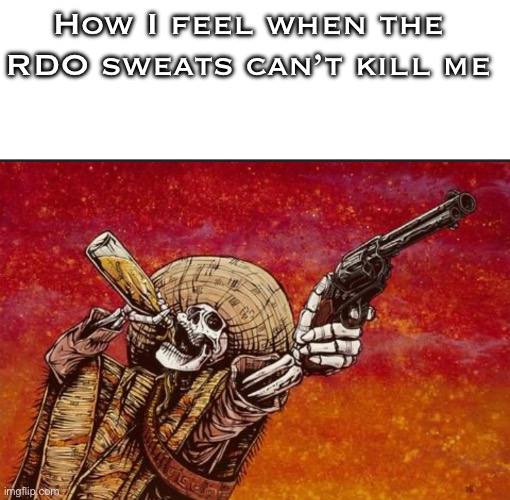 I’m just better | How I feel when the RDO sweats can’t kill me | image tagged in blank white template,rdr2 | made w/ Imgflip meme maker