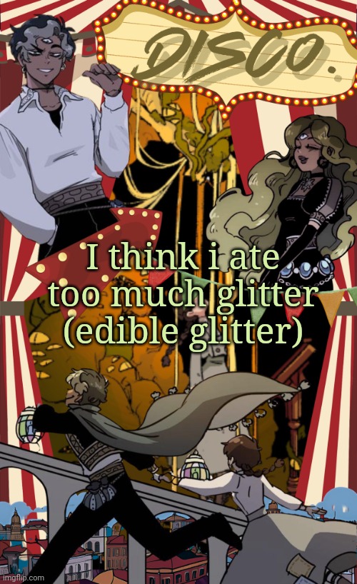 Feel funny | I think i ate too much glitter (edible glitter) | image tagged in disco's marionetta temp | made w/ Imgflip meme maker