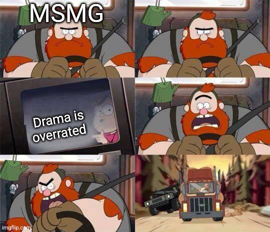 Gravity Falls Window Writing | MSMG; Drama is overrated | image tagged in gravity falls window writing | made w/ Imgflip meme maker