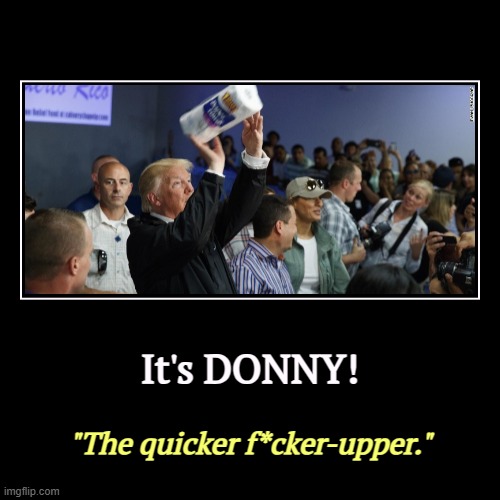 In office since January 20th, and already stepping on his own brains. | It's DONNY! | "The quicker f*cker-upper." | image tagged in funny,demotivationals,trump,incompetence,paper towels | made w/ Imgflip demotivational maker