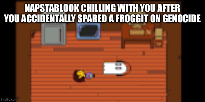 Napstablook with frisk | NAPSTABLOOK CHILLING WITH YOU AFTER YOU ACCIDENTALLY SPARED A FROGGIT ON GENOCIDE | image tagged in napstablook with frisk | made w/ Imgflip meme maker