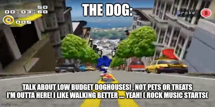 City Escape | THE DOG: TALK ABOUT LOW BUDGET DOGHOUSES! , NOT PETS OR TREATS I'M OUTTA HERE! I LIKE WALKING BETTER .... YEAH! ( ROCK MUSIC STARTS( | image tagged in city escape | made w/ Imgflip meme maker