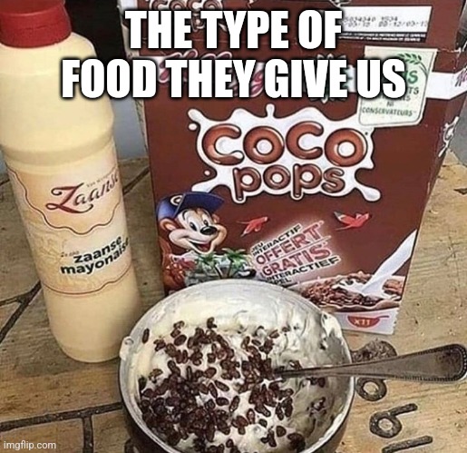 Cursed food | THE TYPE OF FOOD THEY GIVE US | image tagged in cursed food | made w/ Imgflip meme maker