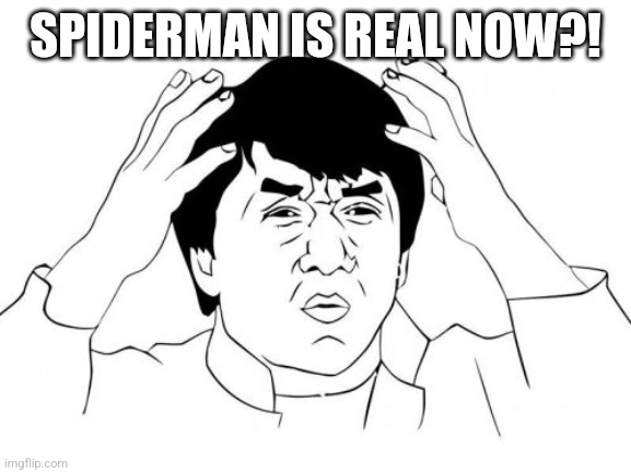 Jackie Chan WTF Meme | SPIDERMAN IS REAL NOW?! | image tagged in memes,jackie chan wtf | made w/ Imgflip meme maker