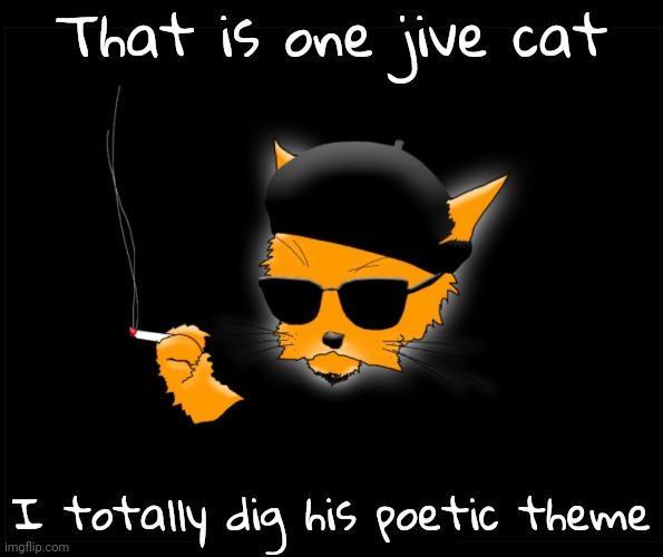 Beatnick cat | That is one jive cat I totally dig his poetic theme | image tagged in beatnick cat | made w/ Imgflip meme maker