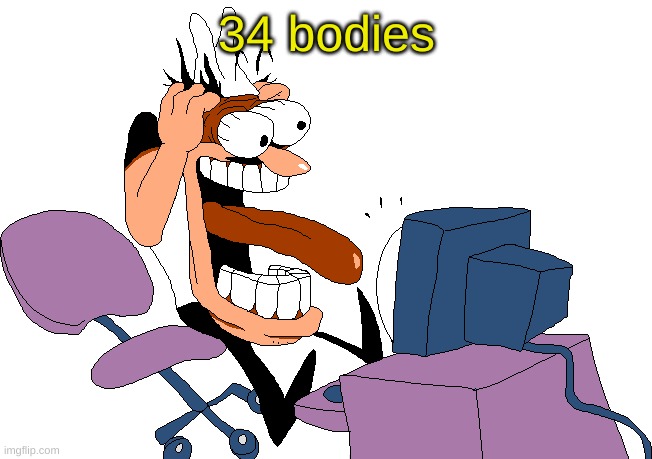 Peppino screaming at the camera | 34 bodies | image tagged in peppino screaming at the camera | made w/ Imgflip meme maker
