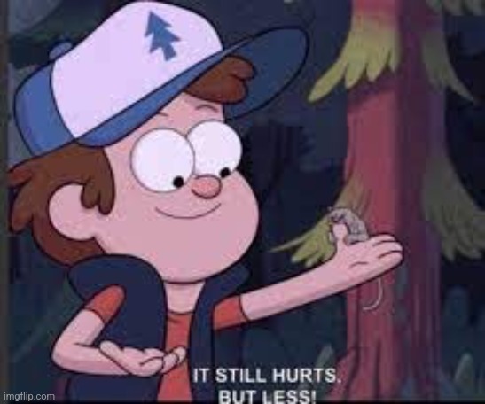 It still hurts but less Gravity Falls | image tagged in it still hurts but less gravity falls | made w/ Imgflip meme maker