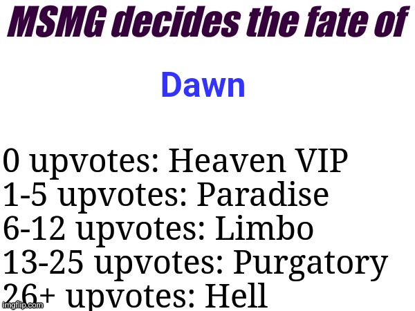 Imagine her finding out we sent her to the very bottom of hell 3 times in a row | Dawn | image tagged in msmg decides | made w/ Imgflip meme maker