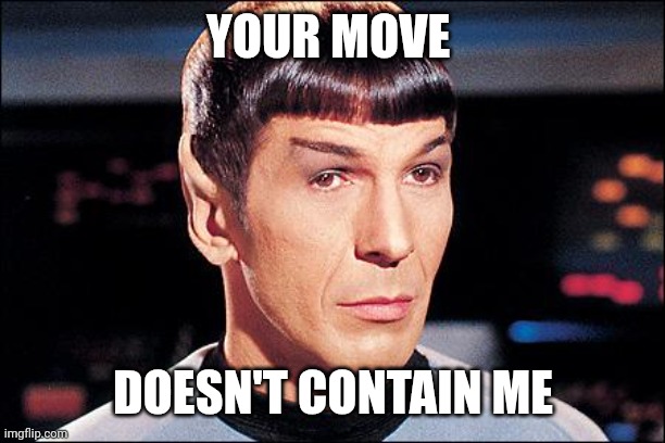 Condescending Spock | YOUR MOVE DOESN'T CONTAIN ME | image tagged in condescending spock | made w/ Imgflip meme maker