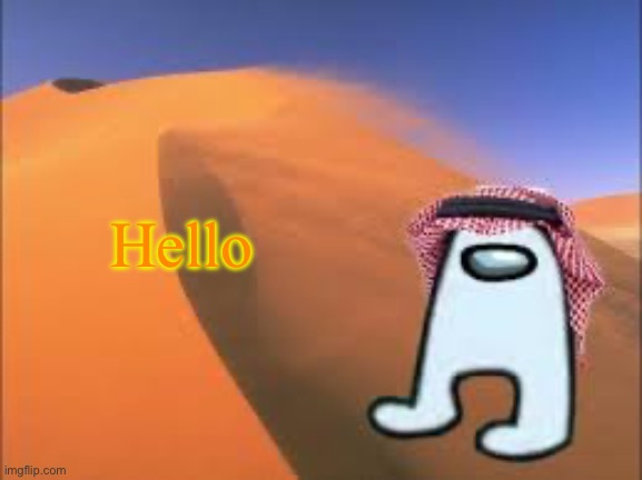 Hello | Hello | image tagged in justanarabmemer101 low effort announce temp | made w/ Imgflip meme maker