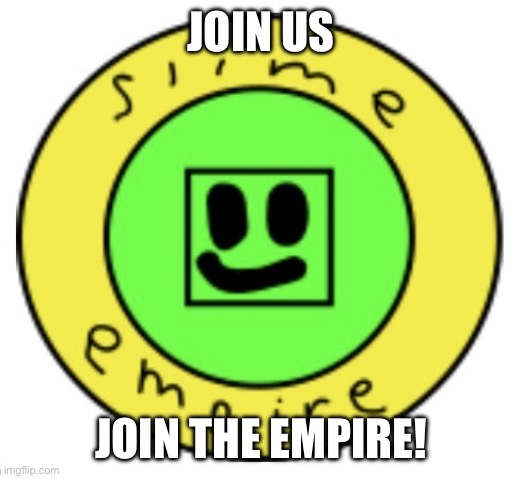 Join the slime empire! | JOIN US; JOIN THE EMPIRE! | image tagged in the slime empire | made w/ Imgflip meme maker