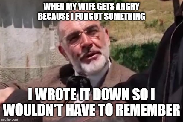 I wrote it down so I wouldn't have to remember | WHEN MY WIFE GETS ANGRY BECAUSE I FORGOT SOMETHING; I WROTE IT DOWN SO I WOULDN'T HAVE TO REMEMBER | image tagged in wife,bad memory,forgetful,forgetful old man,indiana jones | made w/ Imgflip meme maker