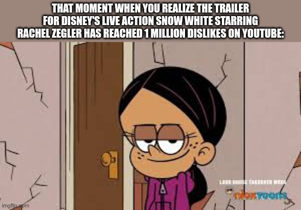 Oh boy, here it comes... | THAT MOMENT WHEN YOU REALIZE THE TRAILER FOR DISNEY'S LIVE ACTION SNOW WHITE STARRING RACHEL ZEGLER HAS REACHED 1 MILLION DISLIKES ON YOUTUBE: | image tagged in ronnie anne santiago,the loud house,the casagrandes,snow white remake | made w/ Imgflip meme maker