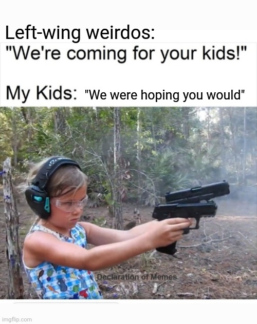 Left-wing weirdos:; "We were hoping you would" | image tagged in maga,and that's a fact,wait a second this is wholesome content,second amendment,freedom in murica | made w/ Imgflip meme maker