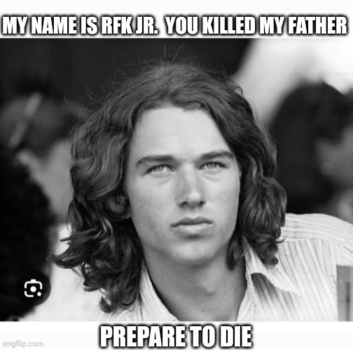 RFK JR. | MY NAME IS RFK JR.  YOU KILLED MY FATHER; PREPARE TO DIE | image tagged in maga,trump cabinet,rules | made w/ Imgflip meme maker