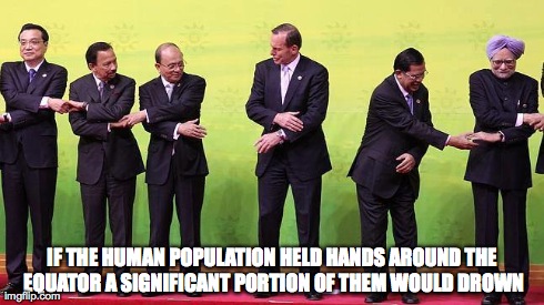 IF THE HUMAN POPULATION HELD HANDS AROUND THE EQUATOR A SIGNIFICANT PORTION OF THEM WOULD DROWN | made w/ Imgflip meme maker