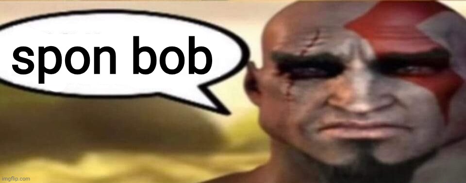 sad kratos speech bubble | spon bob | image tagged in sad kratos speech bubble | made w/ Imgflip meme maker