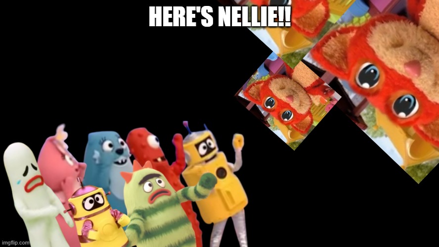 Ridiculous Nellies takes over Yo Gabba Gabba! | HERE'S NELLIE!! | image tagged in yo gabba gabba | made w/ Imgflip meme maker