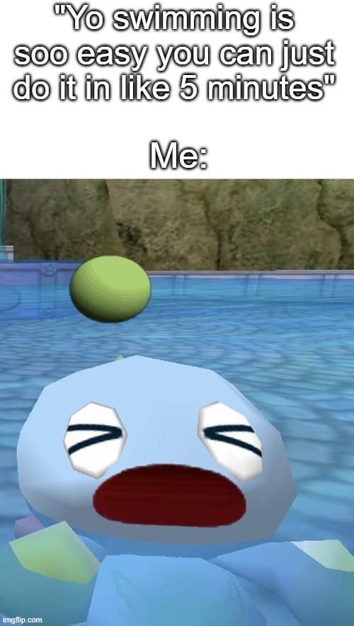 How I suck at swimming... | "Yo swimming is soo easy you can just do it in like 5 minutes"; Me: | image tagged in chao be drowning with this one,swimming,memes,funny,relatable,chao | made w/ Imgflip meme maker