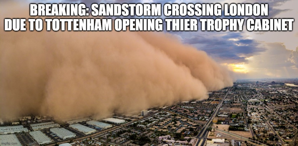 Haboob | BREAKING: SANDSTORM CROSSING LONDON DUE TO TOTTENHAM OPENING THIER TROPHY CABINET | image tagged in haboob | made w/ Imgflip meme maker