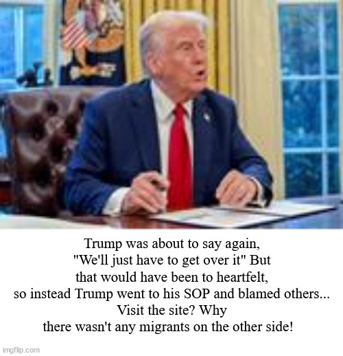 President Trump on DC aircraft deaths in the Hudson river | Trump was about to say again, "We'll just have to get over it" But that would have been to heartfelt, so instead Trump went to his SOP and blamed others...
﻿Visit the site? Why there wasn't any migrants on the other side! | image tagged in president trump on dc aircraft deaths in the hudson river,dei,migrants,maga murder | made w/ Imgflip meme maker