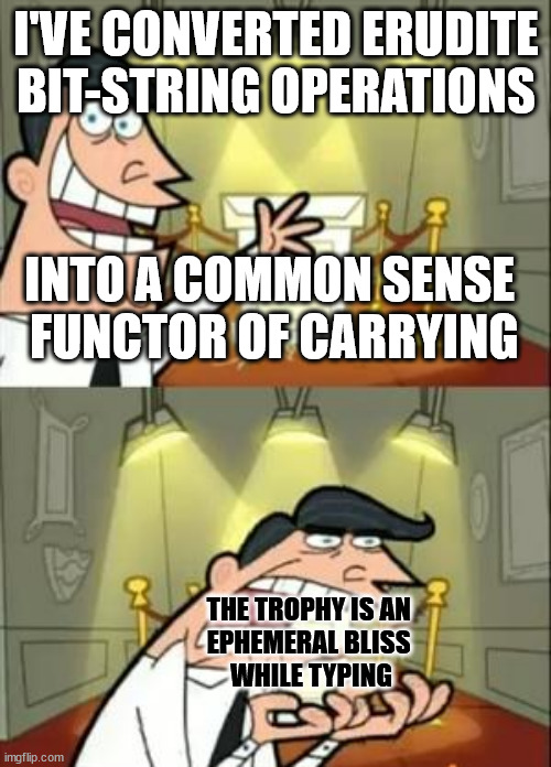 usually i'm writing this out in pen or pencil | I'VE CONVERTED ERUDITE BIT-STRING OPERATIONS; INTO A COMMON SENSE
 FUNCTOR OF CARRYING; THE TROPHY IS AN 
EPHEMERAL BLISS 
WHILE TYPING | image tagged in memes,this is where i'd put my trophy if i had one,difficult,math,insight,______ | made w/ Imgflip meme maker