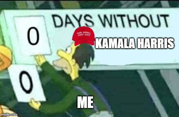 0 days without (Lenny, Simpsons) | KAMALA HARRIS; ME | image tagged in 0 days without lenny simpsons | made w/ Imgflip meme maker