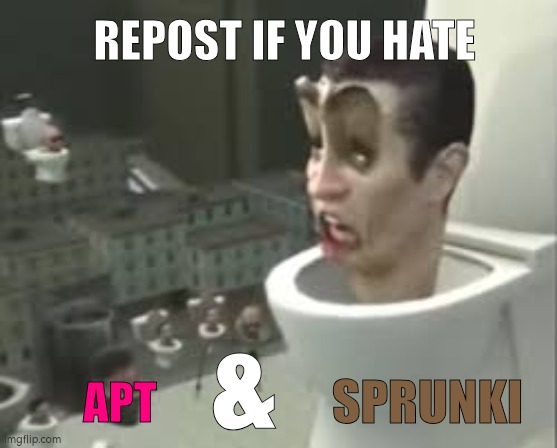 Repost if you hate | REPOST IF YOU HATE; &; APT; SPRUNKI | image tagged in repost,repost police,reposts,repost this,repost week,reposts are lame | made w/ Imgflip meme maker