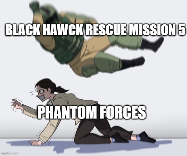 blackhawck rescue mission 5 | BLACK HAWCK RESCUE MISSION 5; PHANTOM FORCES | image tagged in rainbow six - fuze the hostage | made w/ Imgflip meme maker