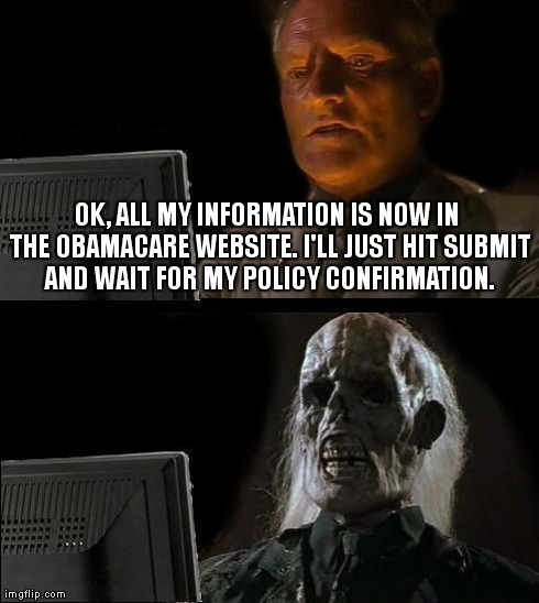 I'll Just Wait Here Meme | OK, ALL MY INFORMATION IS NOW IN THE OBAMACARE WEBSITE. I'LL JUST HIT SUBMIT AND WAIT FOR MY POLICY CONFIRMATION. | image tagged in memes,ill just wait here | made w/ Imgflip meme maker