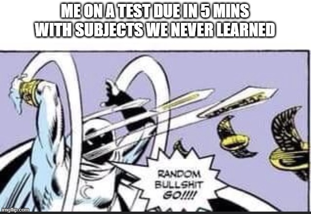 1+1= 27 because 1x15=15 and add 12 gives you 27. | ME ON A TEST DUE IN 5 MINS WITH SUBJECTS WE NEVER LEARNED | image tagged in random bullshit go,test,funny,memes | made w/ Imgflip meme maker