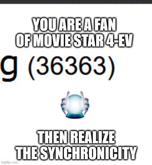 billy joel will play grammy's? | YOU ARE A FAN OF MOVIE STAR 4-EV; THEN REALIZE THE SYNCHRONICITY | image tagged in 36363 energy | made w/ Imgflip meme maker