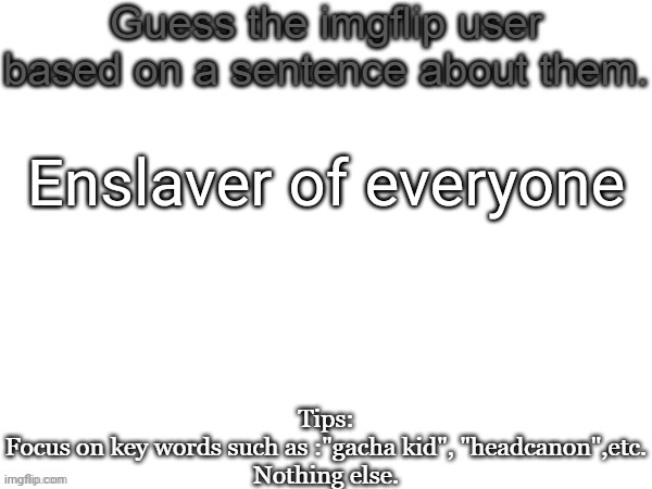 Probably can also enslave a iPhone 4 charger to do it as well | Enslaver of everyone | image tagged in guess the imgflip user based on a sentence about them,msmg,memes,guess | made w/ Imgflip meme maker