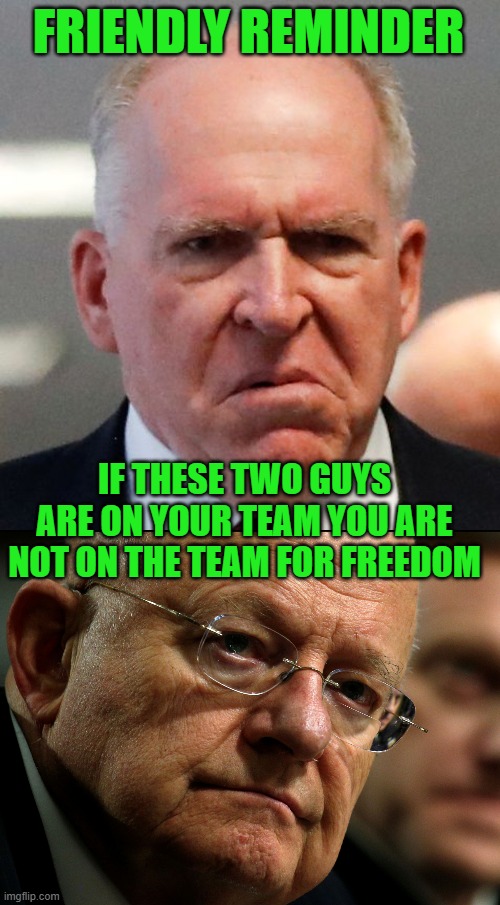 yep | FRIENDLY REMINDER; IF THESE TWO GUYS ARE ON YOUR TEAM YOU ARE NOT ON THE TEAM FOR FREEDOM | image tagged in grumpy john brennan,clapper | made w/ Imgflip meme maker