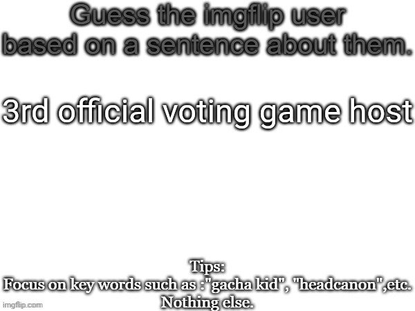 Guess the imgflip user based on a sentence about them | 3rd official voting game host | image tagged in guess the imgflip user based on a sentence about them,msmg,memes | made w/ Imgflip meme maker