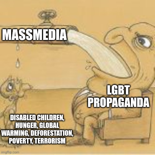 fat man drinking from pipe | MASSMEDIA; LGBT PROPAGANDA; DISABLED CHILDREN, HUNGER, GLOBAL WARMING, DEFORESTATION, POVERTY, TERRORISM | image tagged in fat man drinking from pipe | made w/ Imgflip meme maker