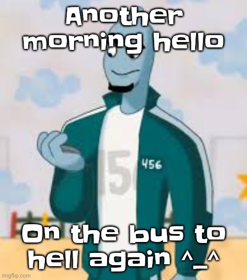 I hate school | Another morning hello; On the bus to hell again ^_^ | image tagged in squiggame | made w/ Imgflip meme maker