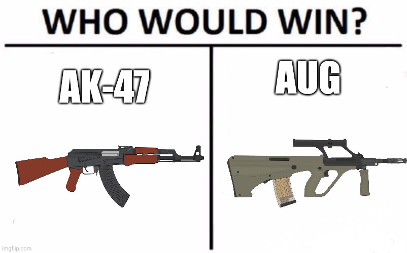 Rivals logic | AUG; AK-47 | image tagged in memes,who would win | made w/ Imgflip meme maker