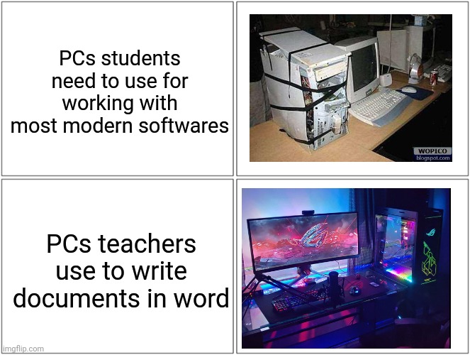 my one music teacher had PC with RTX 3060 just to play music | PCs students need to use for working with most modern softwares; PCs teachers use to write documents in word | image tagged in memes,blank comic panel 2x2,school,teachers,relatable | made w/ Imgflip meme maker