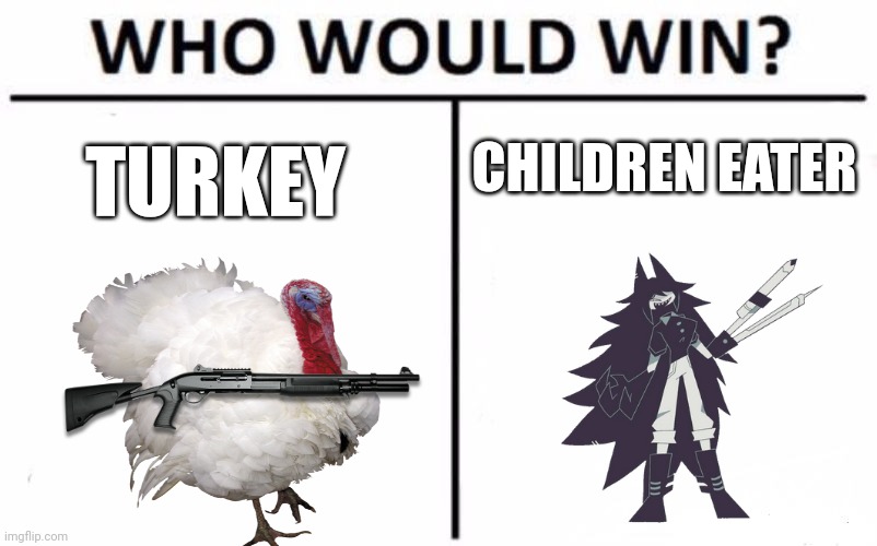 Blocktales and fpe logic | CHILDREN EATER; TURKEY | image tagged in memes,who would win | made w/ Imgflip meme maker