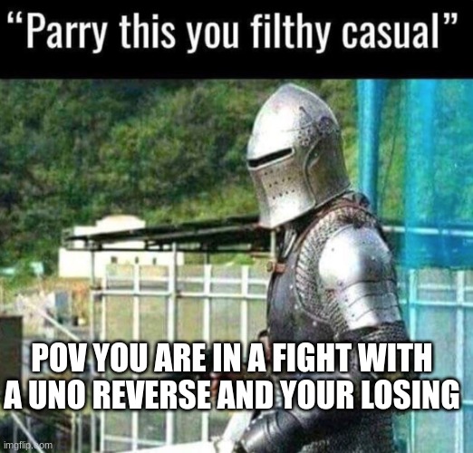 you cant lose | POV YOU ARE IN A FIGHT WITH A UNO REVERSE AND YOUR LOSING | image tagged in parry this you filthy casual,uno reverse card | made w/ Imgflip meme maker